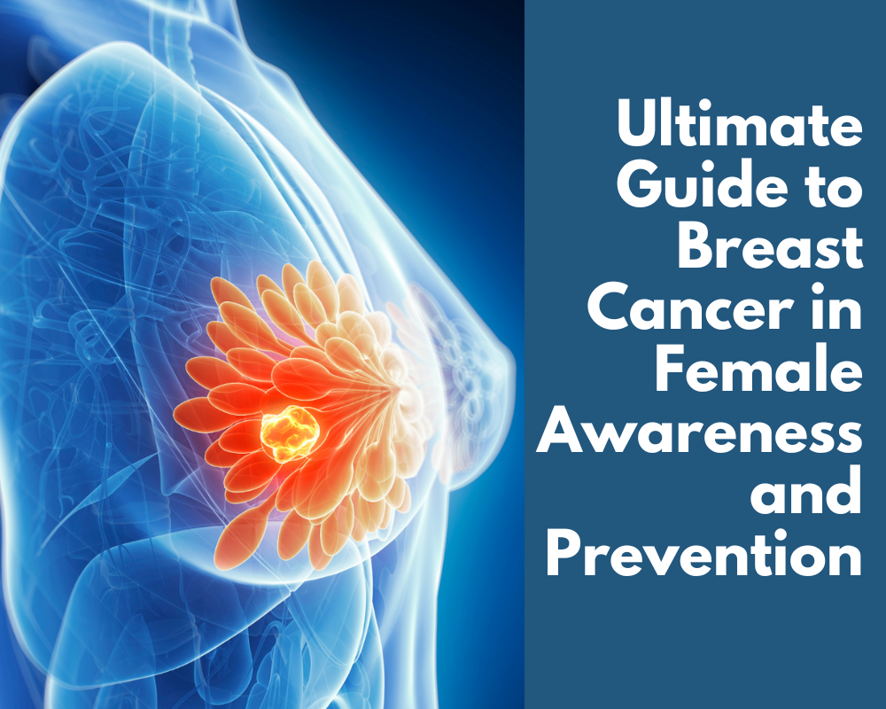 Ultimate Guide to Breast Cancer in Female Awareness and Prevention