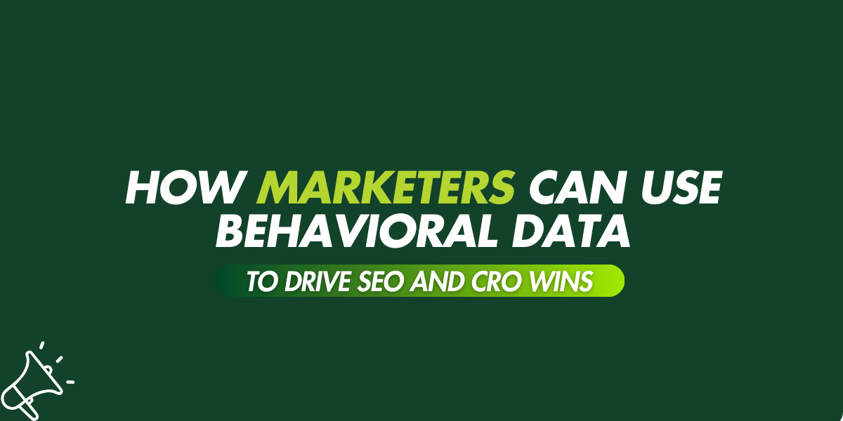 How Marketers can Use Behavioral Data to Drive SEO and CRO Wins